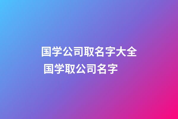 国学公司取名字大全 国学取公司名字-第1张-公司起名-玄机派